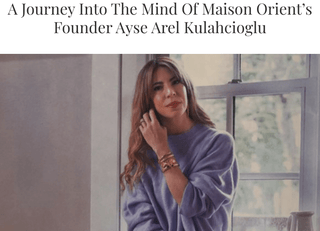 A Journey Into The Mind Of Maison Orient’s Founder Ayse Arel Kulahcioglu - Maison Orient